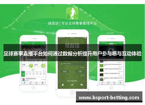 足球赛事直播平台如何通过数据分析提升用户参与感与互动体验